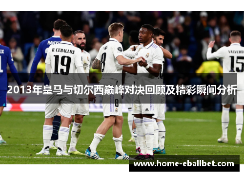 2013年皇马与切尔西巅峰对决回顾及精彩瞬间分析